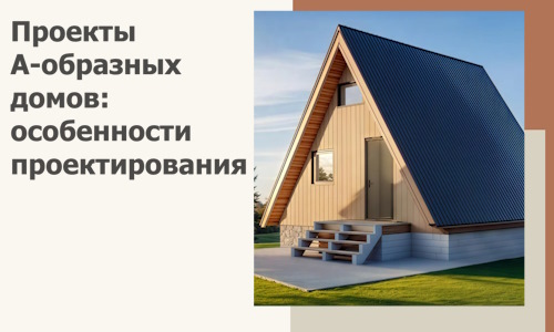 Проекты А-образных домов: особенности проектирования и строительства в Еманжелинске